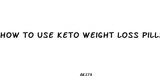 how to use keto weight loss pills
