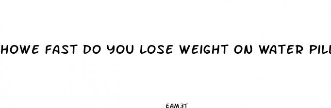 howe fast do you lose weight on water pills