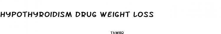 hypothyroidism drug weight loss
