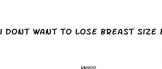 i dont want to lose breast size by diet pills
