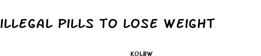 illegal pills to lose weight