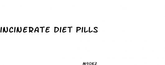 incinerate diet pills