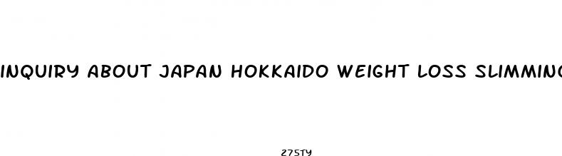 inquiry about japan hokkaido weight loss slimming pill