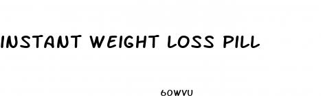 instant weight loss pill