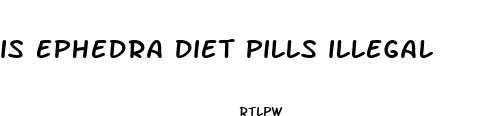 is ephedra diet pills illegal