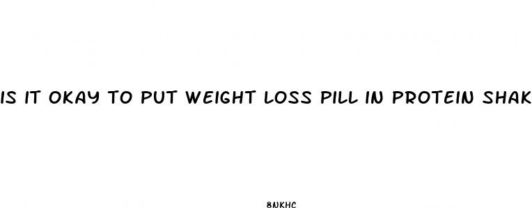 is it okay to put weight loss pill in protein shakes