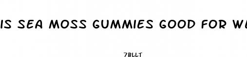 is sea moss gummies good for weight loss