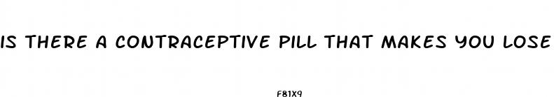 is there a contraceptive pill that makes you lose weight