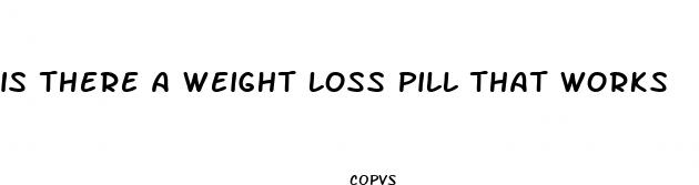 is there a weight loss pill that works