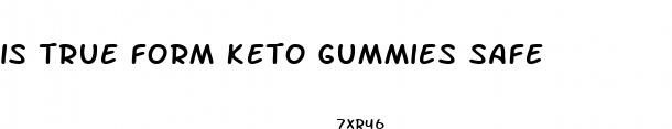 is true form keto gummies safe