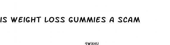 is weight loss gummies a scam
