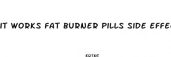 it works fat burner pills side effects