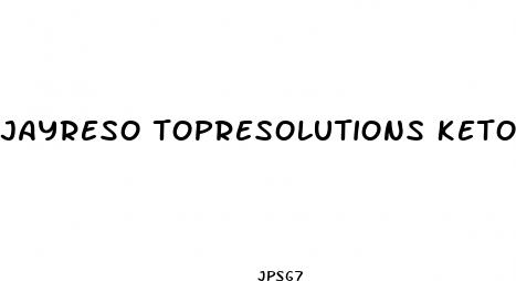 jayreso topresolutions keto pills