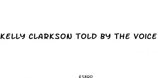 kelly clarkson told by the voice to lose weight