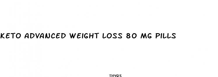 keto advanced weight loss 80 mg pills
