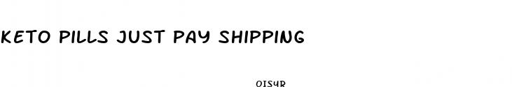 keto pills just pay shipping