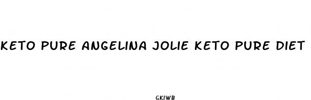 keto pure angelina jolie keto pure diet pills