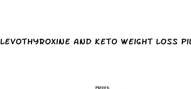 levothyroxine and keto weight loss pills