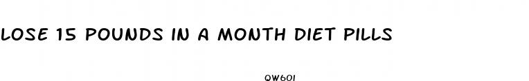 lose 15 pounds in a month diet pills