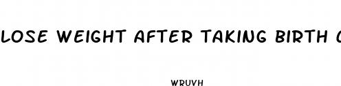 lose weight after taking birth control pills
