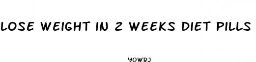 lose weight in 2 weeks diet pills