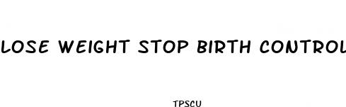 lose weight stop birth control pill