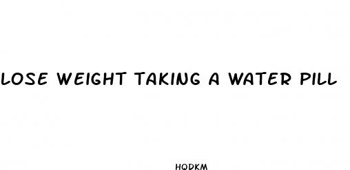 lose weight taking a water pill