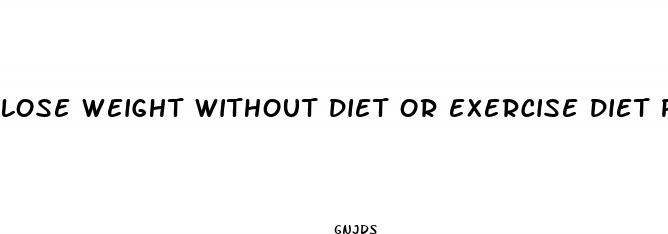 lose weight without diet or exercise diet pills