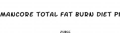 mancore total fat burn diet pills