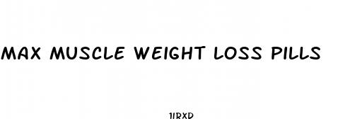 max muscle weight loss pills