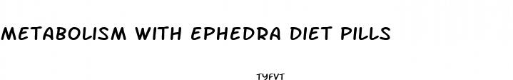metabolism with ephedra diet pills