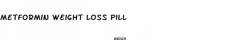 metformin weight loss pill