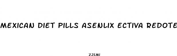 mexican diet pills asenlix ectiva redotex