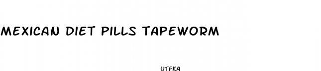 mexican diet pills tapeworm