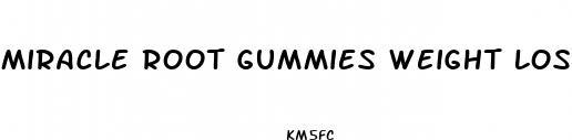 miracle root gummies weight loss