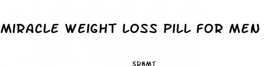 miracle weight loss pill for men