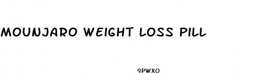 mounjaro weight loss pill