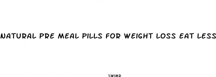natural pre meal pills for weight loss eat less