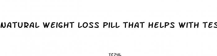 natural weight loss pill that helps with testosterone boost