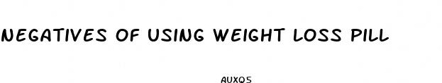 negatives of using weight loss pill