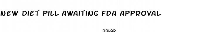 new diet pill awaiting fda approval