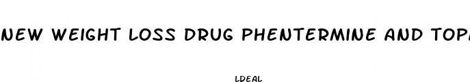 new weight loss drug phentermine and topamax