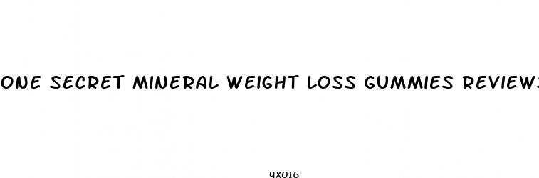 one secret mineral weight loss gummies reviews