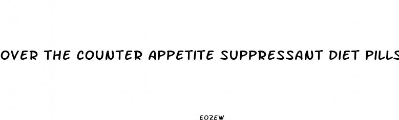 over the counter appetite suppressant diet pills