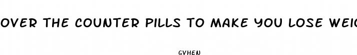 over the counter pills to make you lose weight