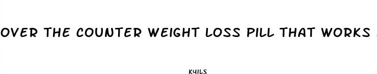 over the counter weight loss pill that works fast 2024