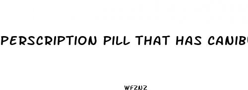 perscription pill that has canibus for weight loss