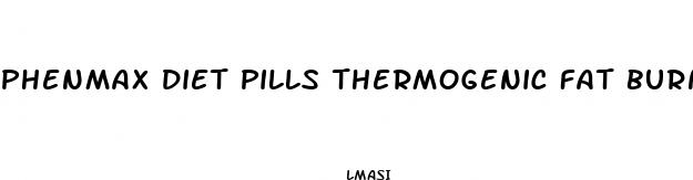 phenmax diet pills thermogenic fat burner