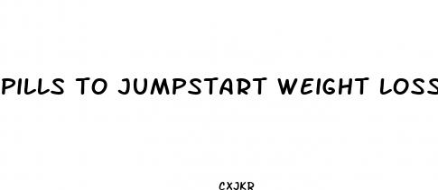 pills to jumpstart weight loss