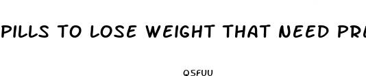 pills to lose weight that need prescription